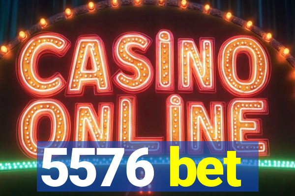5576 bet
